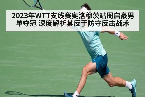 2023年WTT支线赛奥洛穆茨站周启豪男单夺冠 深度解析其反手防守反击战术