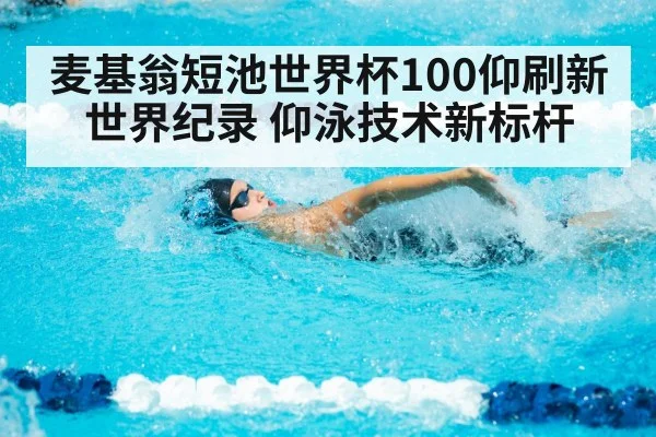 麦基翁短池世界杯100仰刷新世界纪录 仰泳技术新标杆